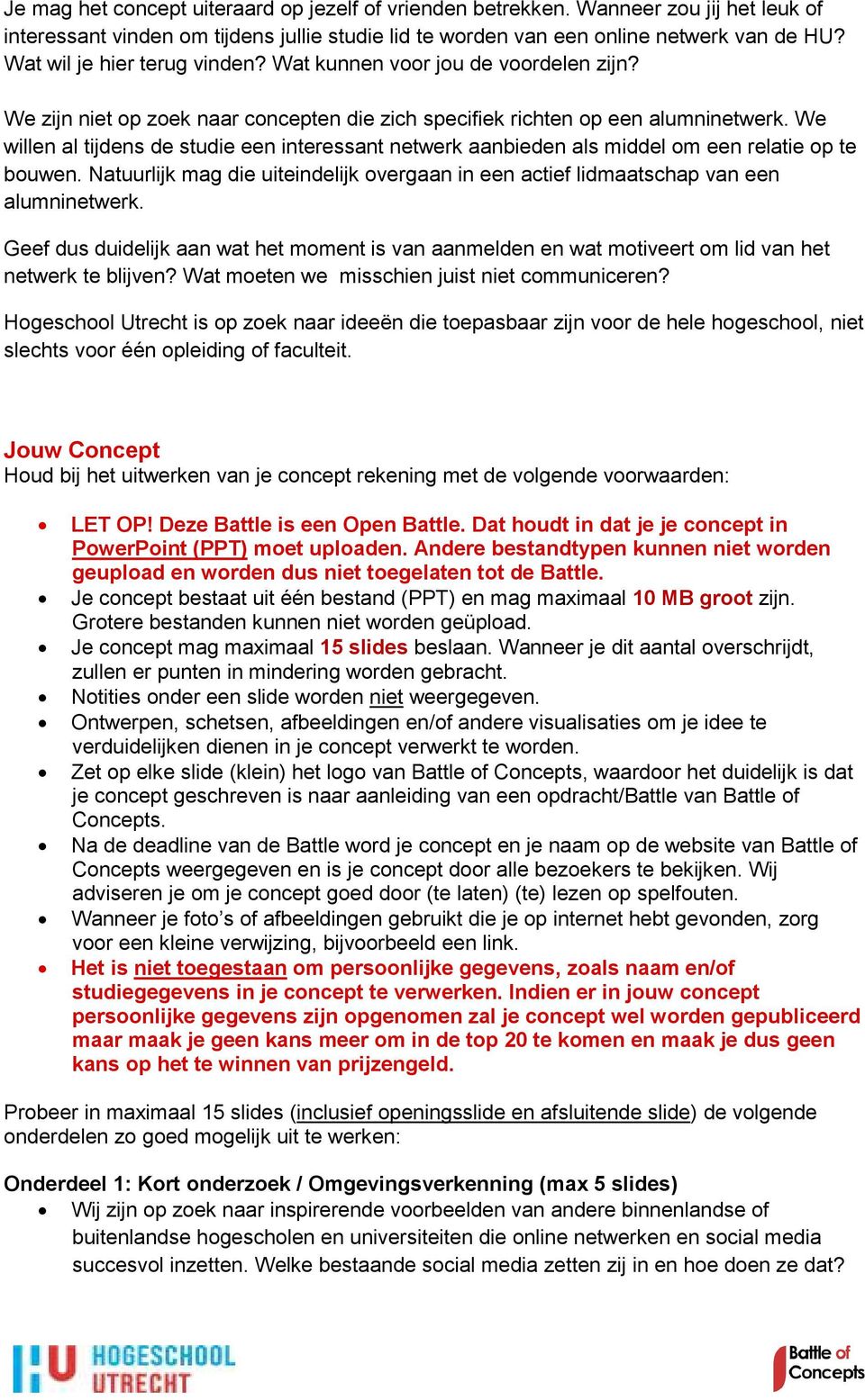 We willen al tijdens de studie een interessant netwerk aanbieden als middel om een relatie op te bouwen. Natuurlijk mag die uiteindelijk overgaan in een actief lidmaatschap van een alumninetwerk.