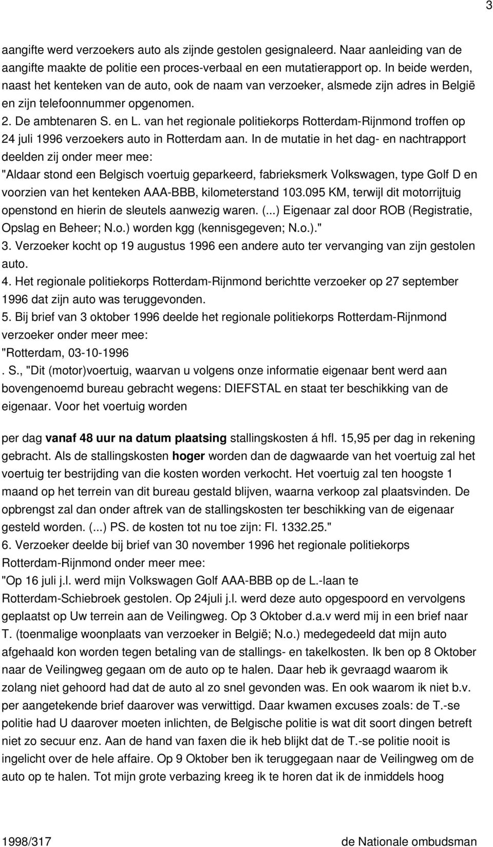 van het regionale politiekorps Rotterdam-Rijnmond troffen op 24 juli 1996 verzoekers auto in Rotterdam aan.