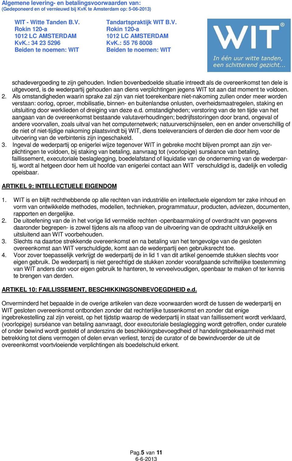 Als omstandigheden waarin sprake zal zijn van niet toerekenbare niet-nakoming zullen onder meer worden verstaan: oorlog, oproer, mobilisatie, binnen- en buitenlandse onlusten, overheidsmaatregelen,