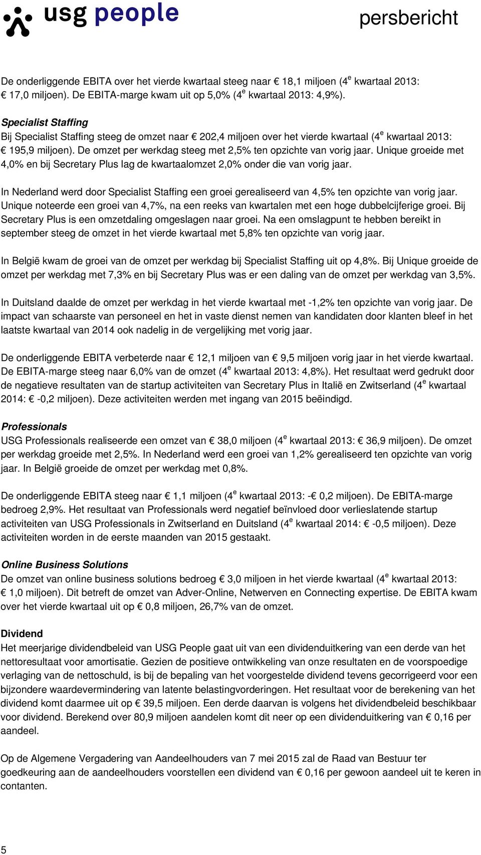 De omzet per werkdag steeg met 2,5% ten opzichte van vorig jaar. Unique groeide met 4,0% en bij Secretary Plus lag de kwartaalomzet 2,0% onder die van vorig jaar.