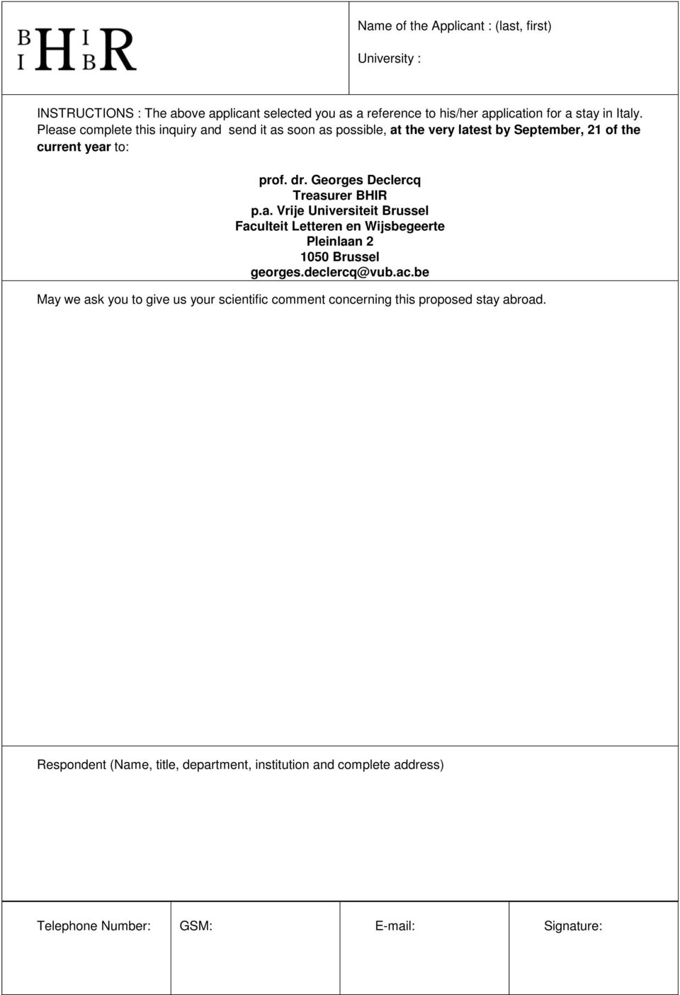 Georges Declercq Treasurer BHIR p.a. Vrije Universiteit Brussel Faculteit Letteren en Wijsbegeerte Pleinlaan 2 1050 Brussel georges.declercq@vub.ac.be May we ask you to give us your scientific comment concerning this proposed stay abroad.