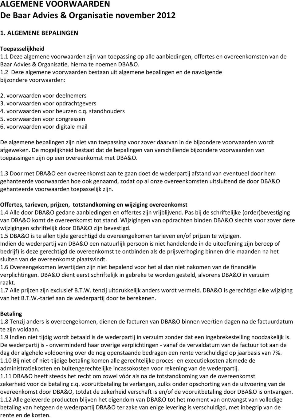 2 Deze algemene voorwaarden bestaan uit algemene bepalingen en de navolgende bijzondere voorwaarden: 2. voorwaarden voor deelnemers 3. voorwaarden voor opdrachtgevers 4. voorwaarden voor beurzen c.q.