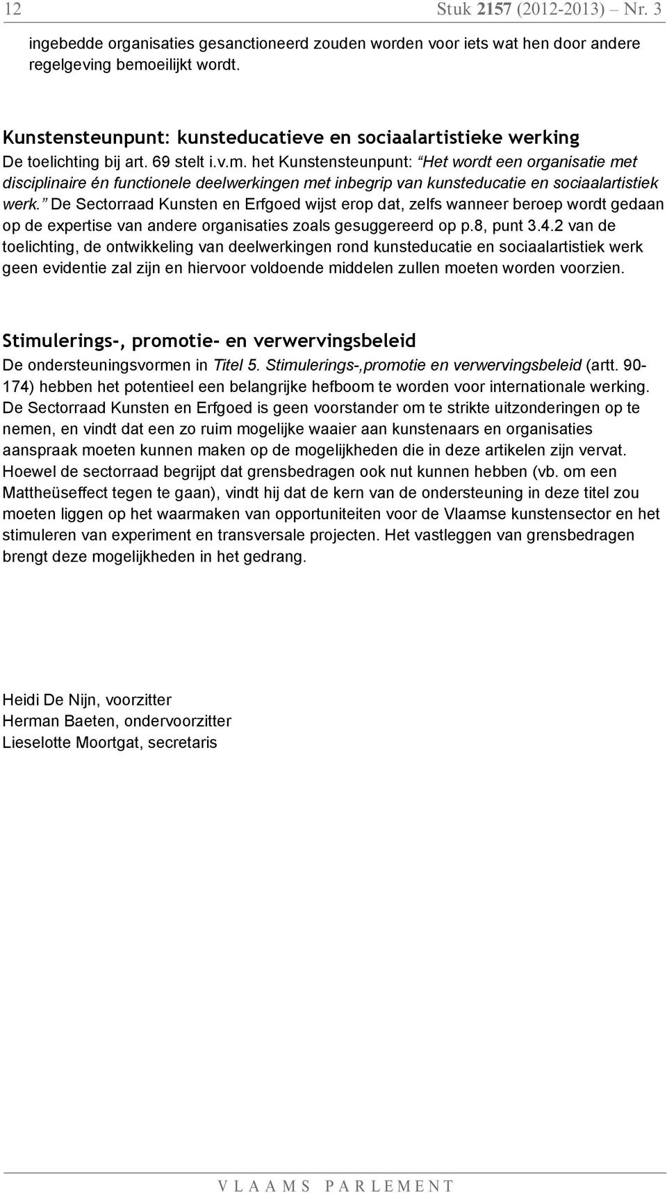 het Kunstensteunpunt: Het wordt een organisatie met disciplinaire én functionele deelwerkingen met inbegrip van kunsteducatie en sociaalartistiek werk.