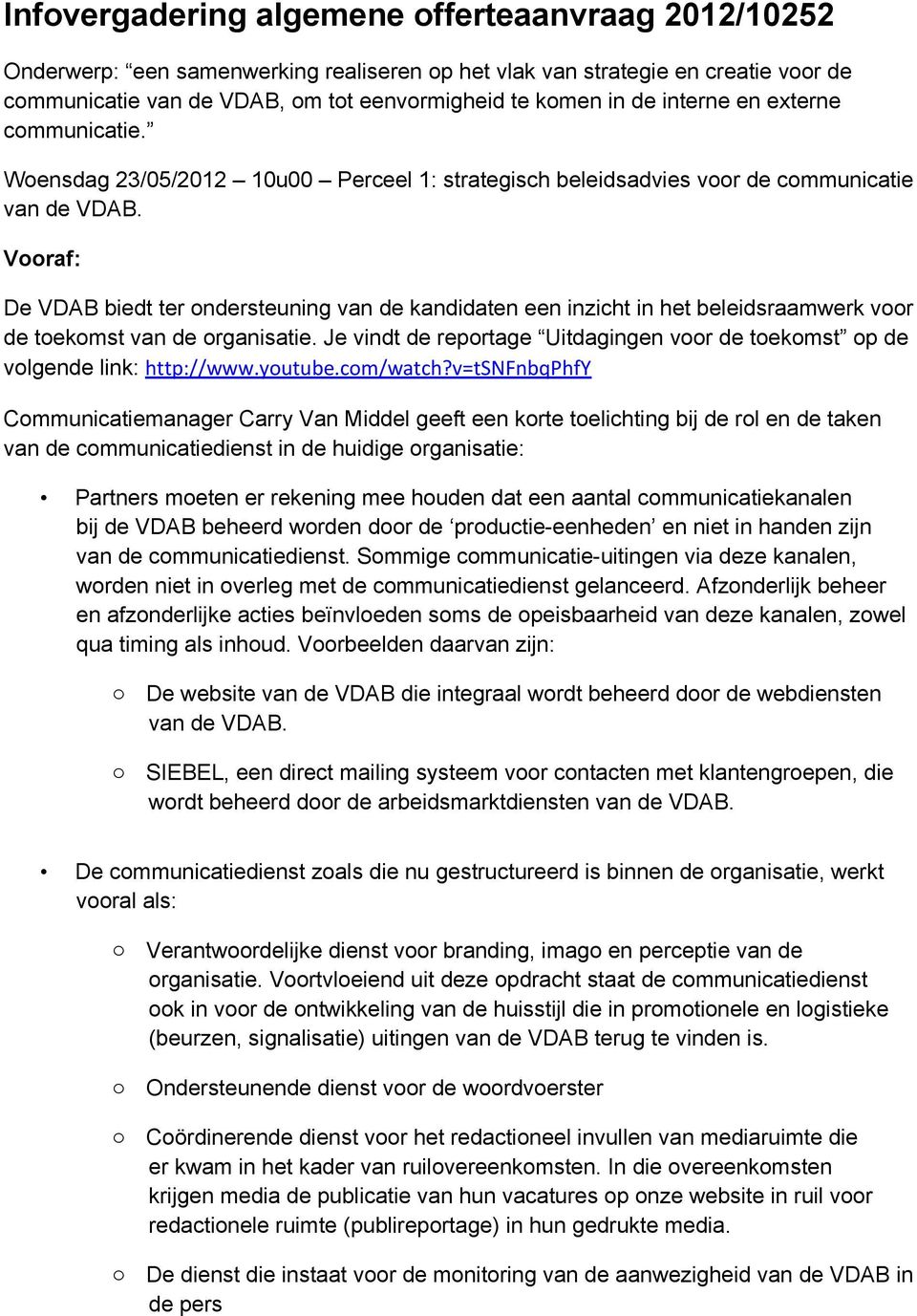 Vraf: De VDAB biedt ter ndersteuning van de kandidaten een inzicht in het beleidsraamwerk vr de tekmst van de rganisatie. Je vindt de reprtage Uitdagingen vr de tekmst p de vlgende link: http://www.