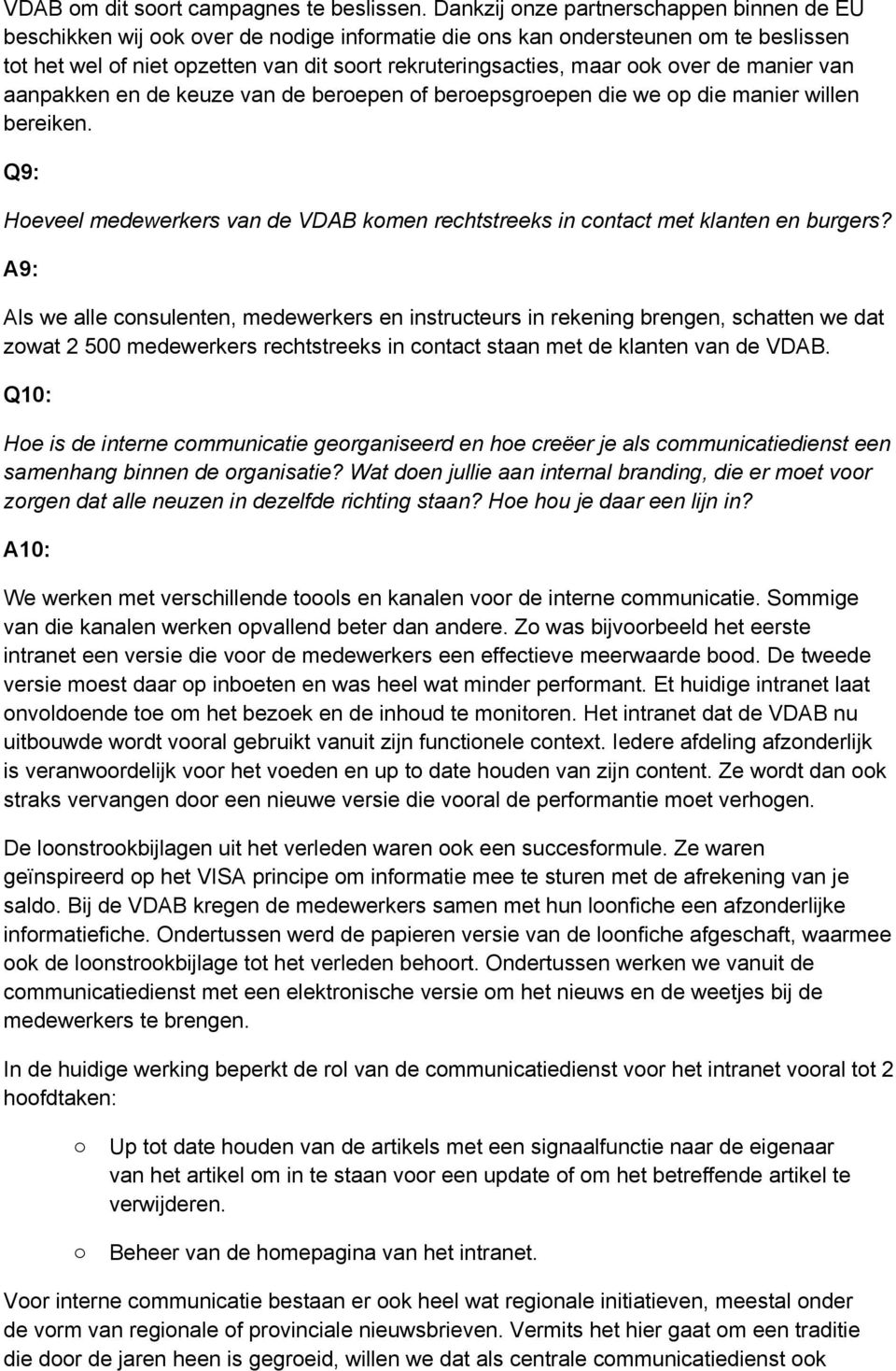 van aanpakken en de keuze van de berepen f berepsgrepen die we p die manier willen bereiken. Q9: Heveel medewerkers van de VDAB kmen rechtstreeks in cntact met klanten en burgers?