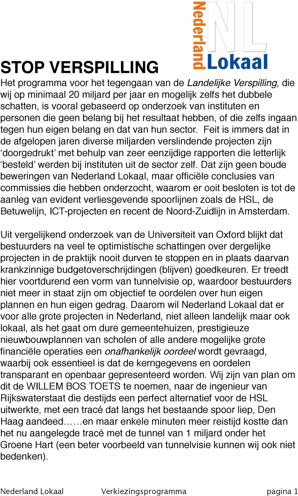 Feit is immers dat in de afgelopen jaren diverse miljarden verslindende projecten zijn doorgedrukt met behulp van zeer eenzijdige rapporten die letterlijk besteld werden bij instituten uit de sector