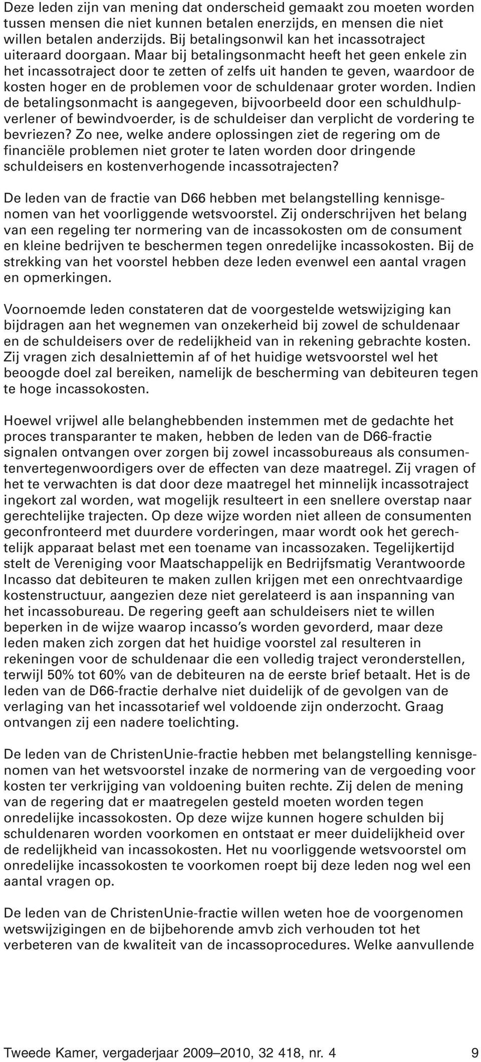 Maar bij betalingsonmacht heeft het geen enkele zin het incassotraject door te zetten of zelfs uit handen te geven, waardoor de kosten hoger en de problemen voor de schuldenaar groter worden.