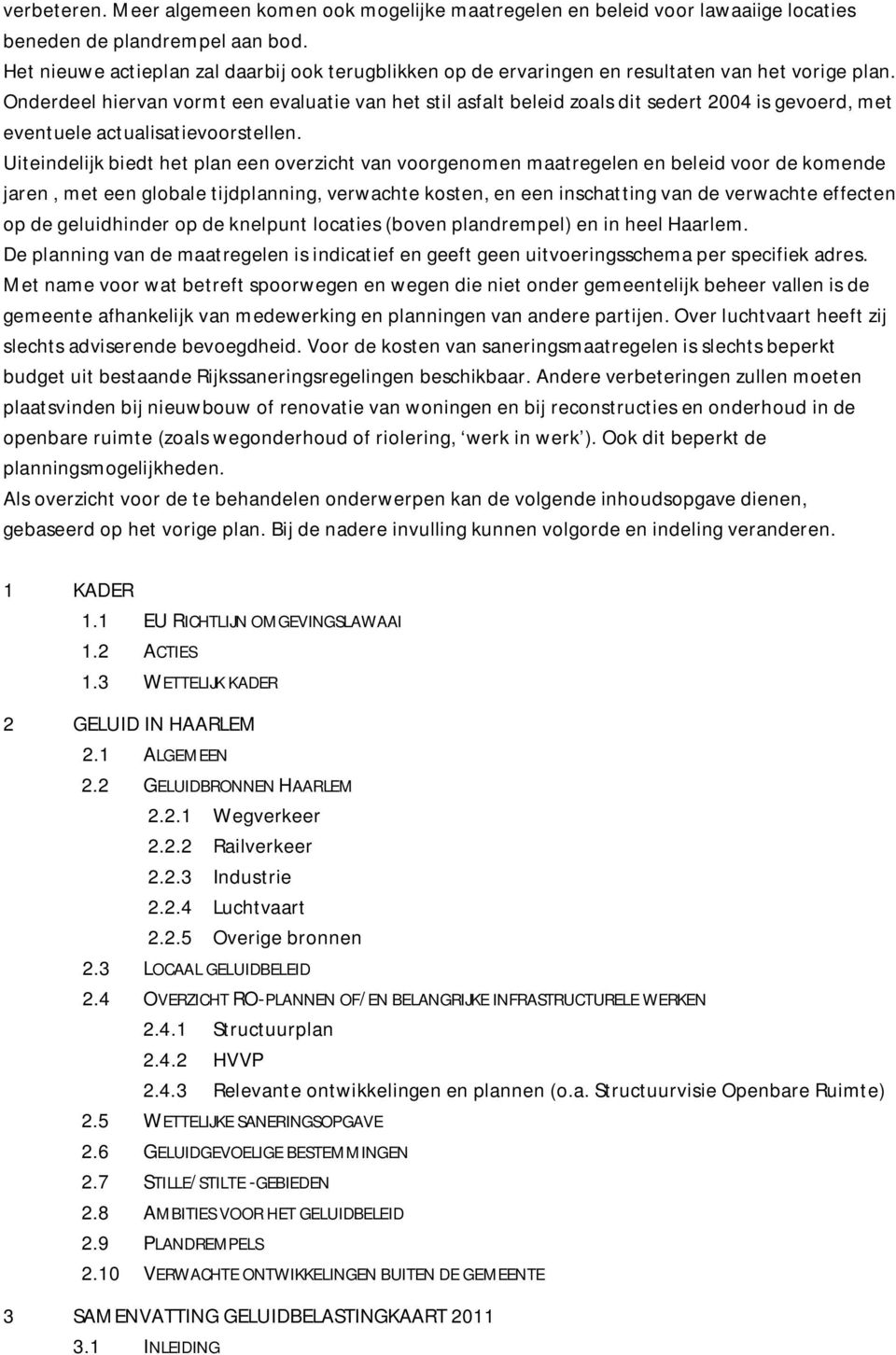 Onderdeel hiervan vormt een evaluatie van het stil asfalt beleid zoals dit sedert 2004 is gevoerd, met eventuele actualisatievoorstellen.