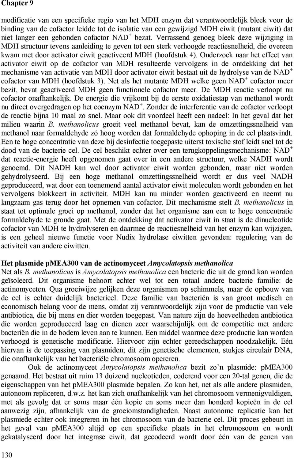 Verrassend genoeg bleek deze wijziging in MDH structuur tevens aanleiding te geven tot een sterk verhoogde reactiesnelheid, die overeen kwam met door activator eiwit geactiveerd MDH (hoofdstuk 4).