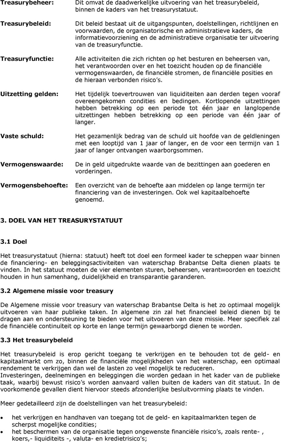 Dit beleid bestaat uit de uitgangspunten, doelstellingen, richtlijnen en voorwaarden, de organisatorische en ve kaders, de informatievoorziening en de ve organisatie ter uitvoering van de