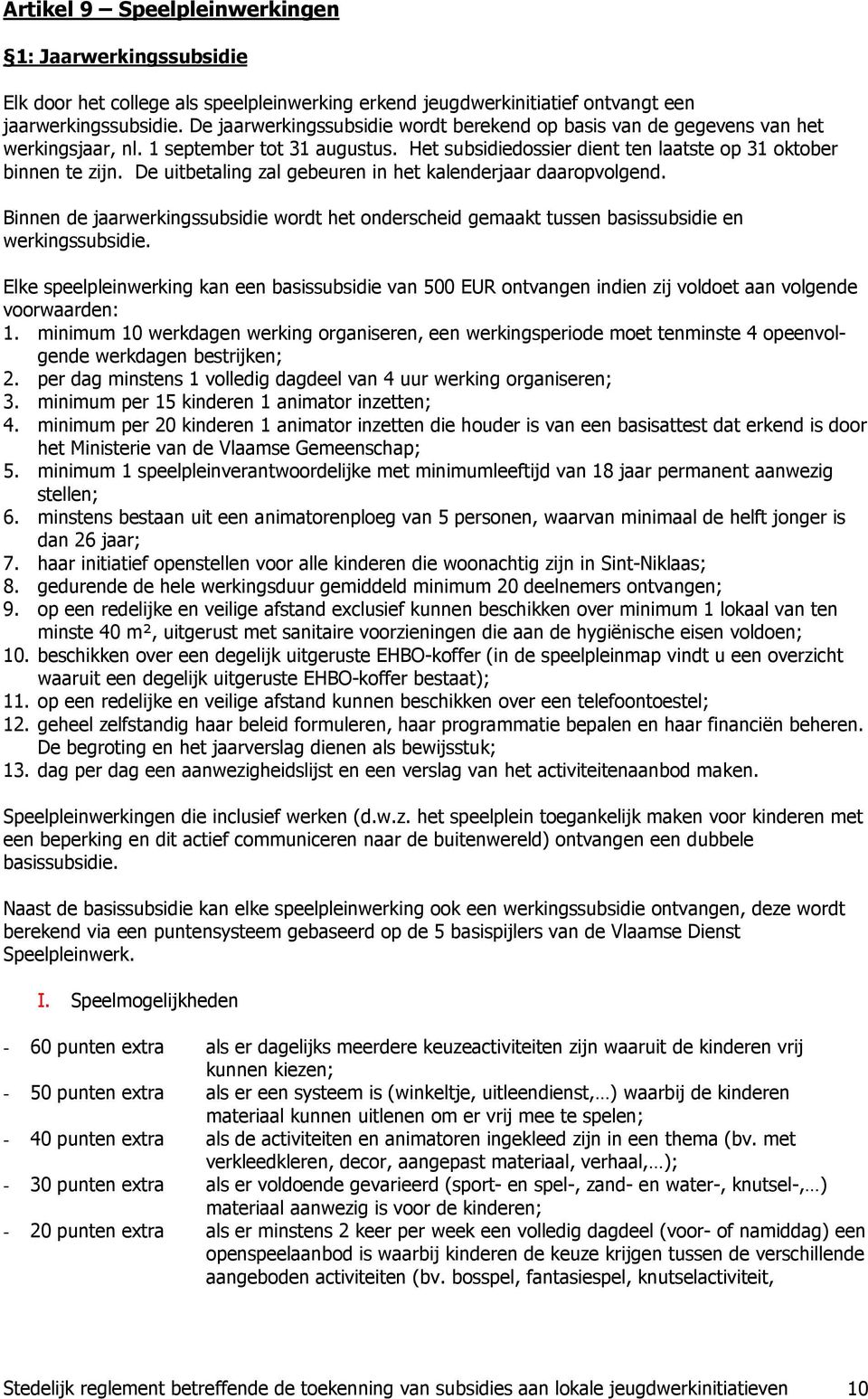 De uitbetaling zal gebeuren in het kalenderjaar daaropvolgend. Binnen de jaarwerkingssubsidie wordt het onderscheid gemaakt tussen basissubsidie en werkingssubsidie.