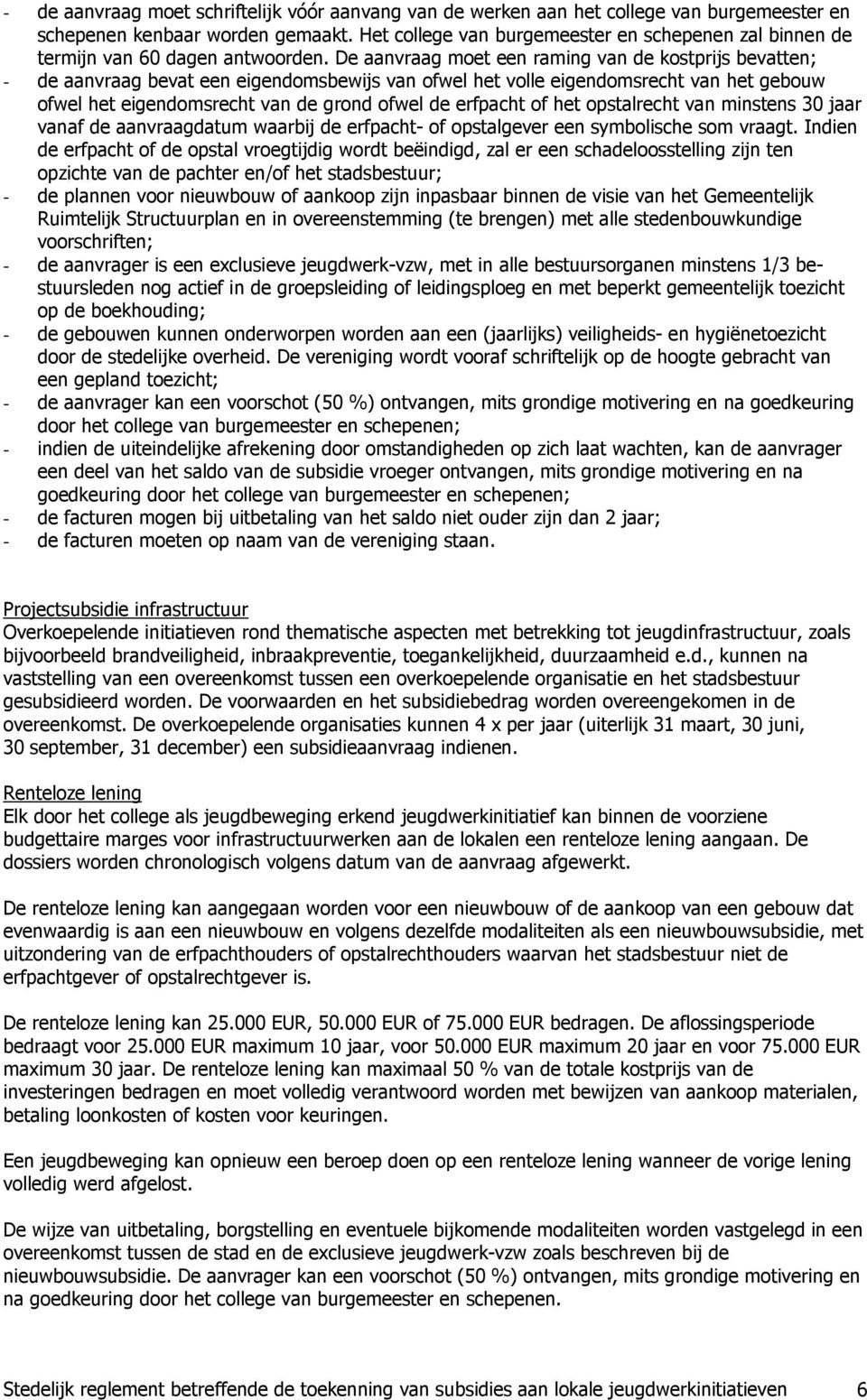 De aanvraag moet een raming van de kostprijs bevatten; - de aanvraag bevat een eigendomsbewijs van ofwel het volle eigendomsrecht van het gebouw ofwel het eigendomsrecht van de grond ofwel de