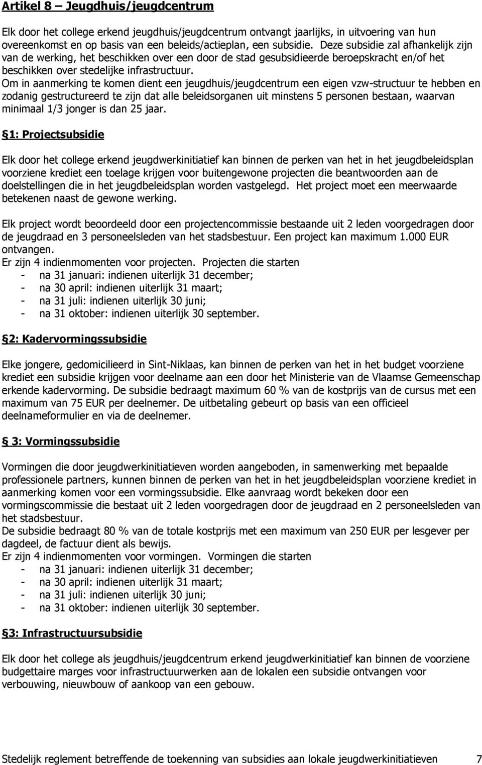 Om in aanmerking te komen dient een jeugdhuis/jeugdcentrum een eigen vzw-structuur te hebben en zodanig gestructureerd te zijn dat alle beleidsorganen uit minstens 5 personen bestaan, waarvan