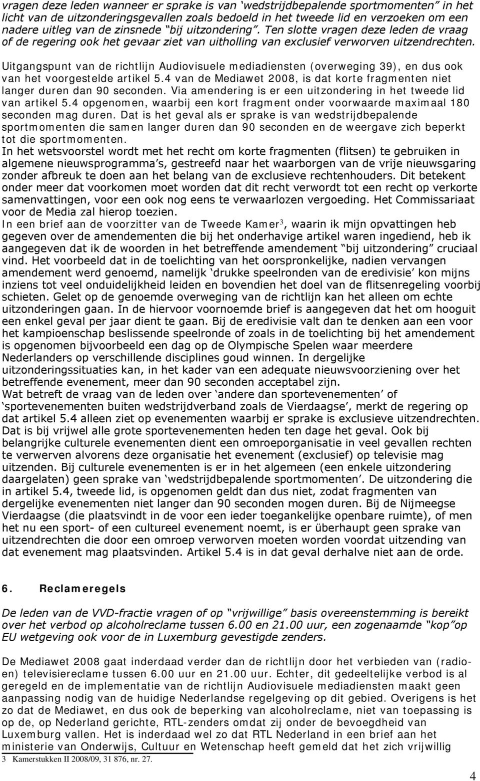 Uitgangspunt van de richtlijn Audiovisuele mediadiensten (overweging 39), en dus ook van het voorgestelde artikel 5.4 van de Mediawet 2008, is dat korte fragmenten niet langer duren dan 90 seconden.