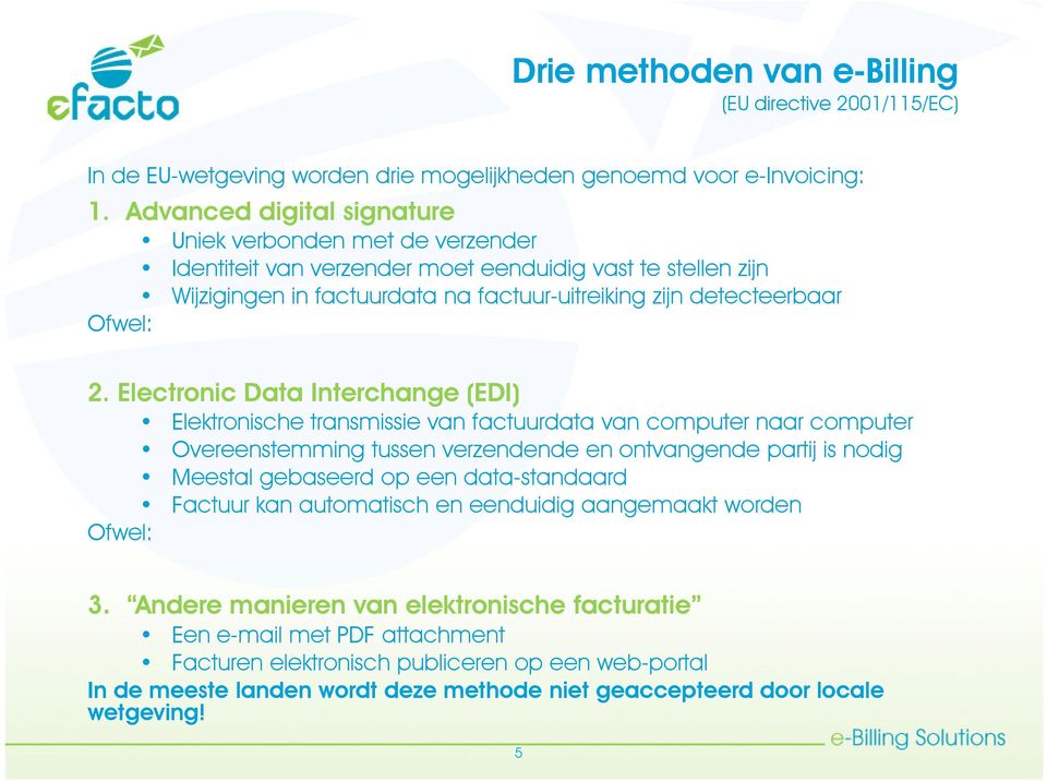 Electronic Data Interchange (EDI) Elektronische transmissie van factuurdata van computer naar computer Overeenstemming tussen verzendende en ontvangende partij is nodig Meestal gebaseerd op een