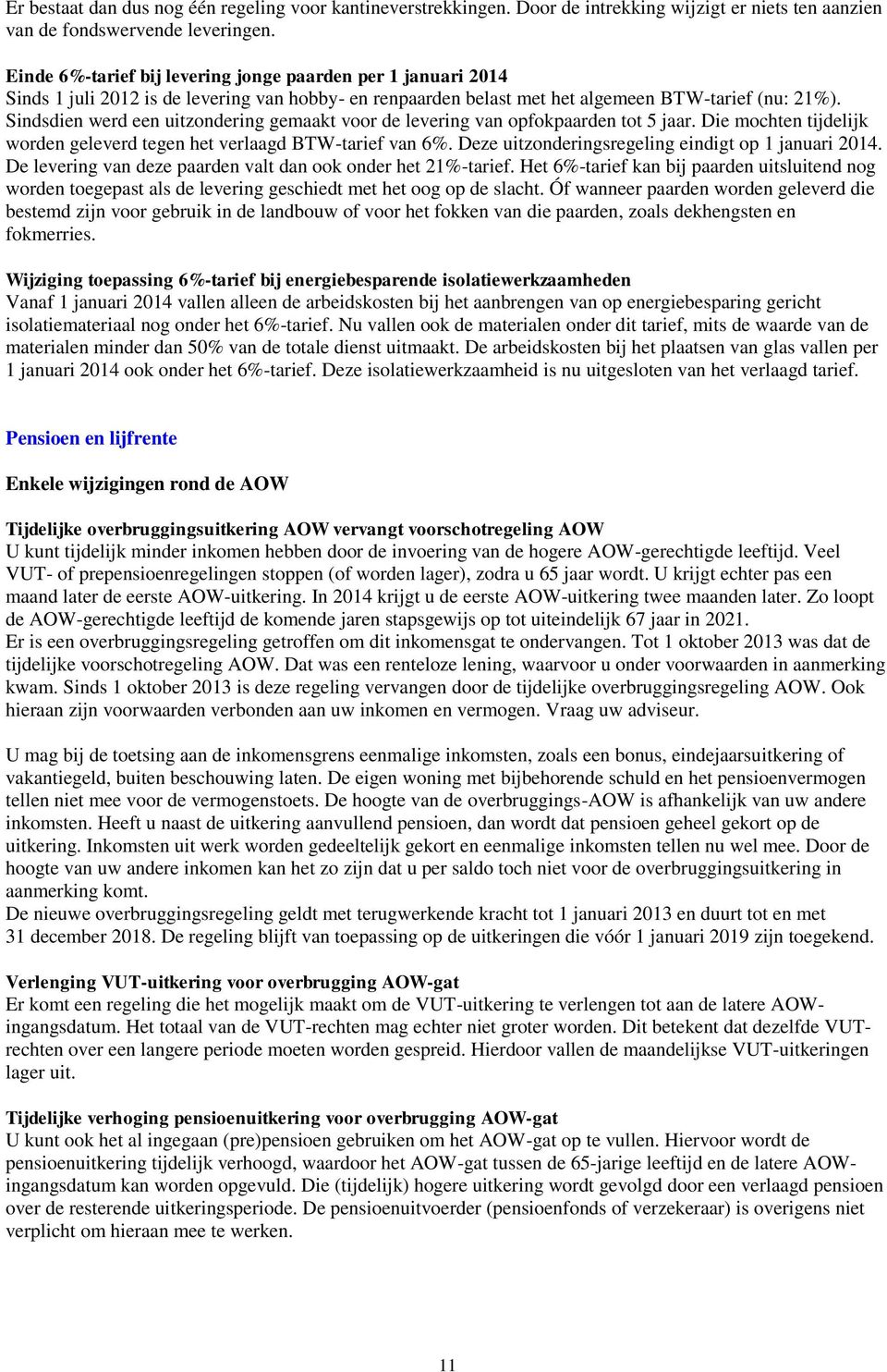 Sindsdien werd een uitzondering gemaakt voor de levering van opfokpaarden tot 5 jaar. Die mochten tijdelijk worden geleverd tegen het verlaagd BTW-tarief van 6%.