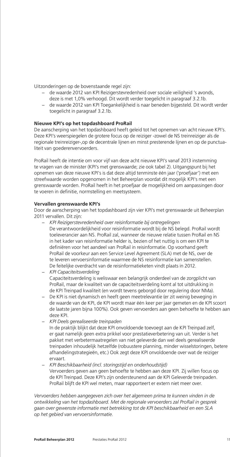 Nieuwe KPI s op het topdashboard ProRail De aanscherping van het topdashboard heeft geleid tot het opnemen van acht nieuwe KPI s.