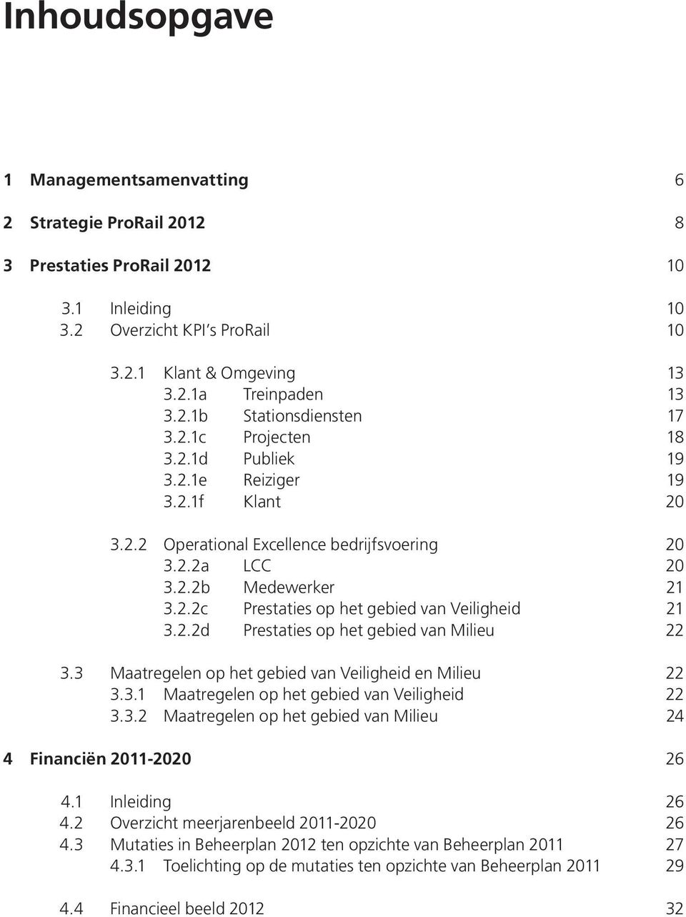 2.2d Prestaties op het gebied van Milieu 22 3.3 Maatregelen op het gebied van Veiligheid en Milieu 22 3.3.1 Maatregelen op het gebied van Veiligheid 22 3.3.2 Maatregelen op het gebied van Milieu 24 4 Financiën 2011-2020 26 4.