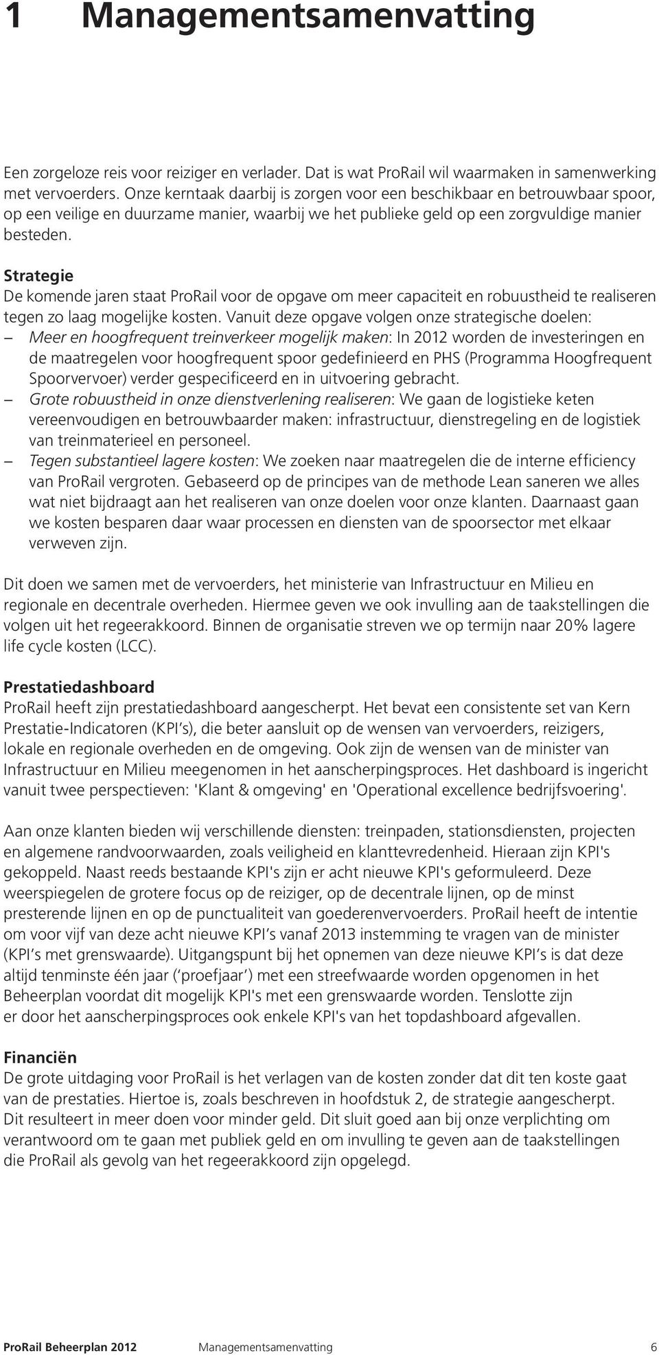 Strategie De komende jaren staat ProRail voor de opgave om meer capaciteit en robuustheid te realiseren tegen zo laag mogelijke kosten.