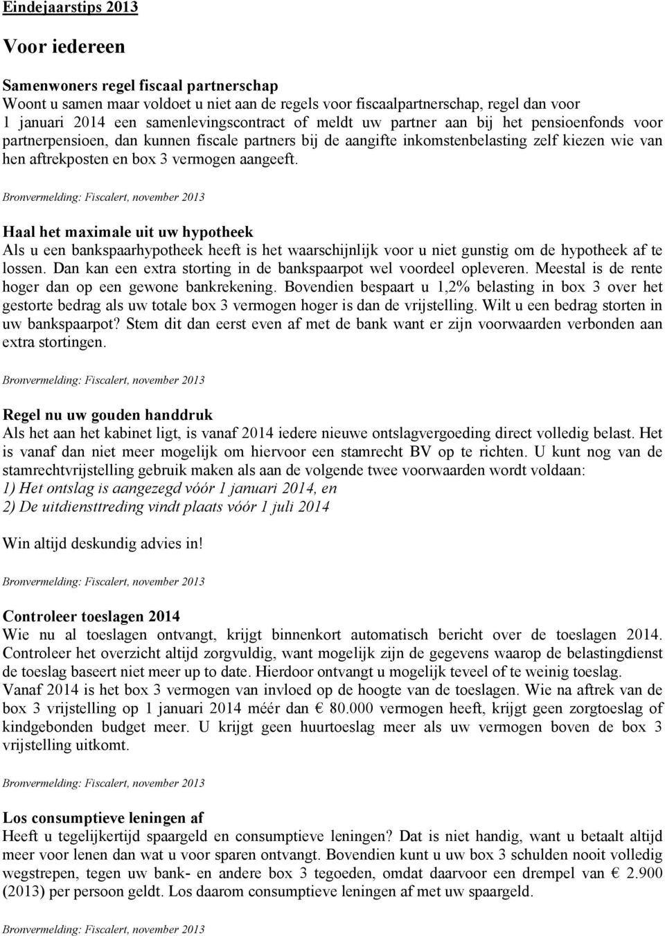 vermogen aangeeft. Haal het maximale uit uw hypotheek Als u een bankspaarhypotheek heeft is het waarschijnlijk voor u niet gunstig om de hypotheek af te lossen.