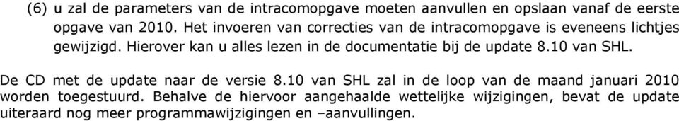 Hierover kan u alles lezen in de documentatie bij de update 8.10 van SHL. De CD met de update naar de versie 8.