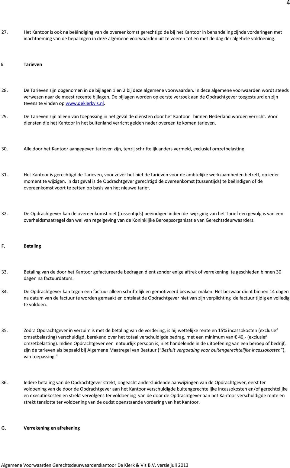 In deze algemene voorwaarden wordt steeds verwezen naar de meest recente bijlagen. De bijlagen worden op eerste verzoek aan de Opdrachtgever toegestuurd en zijn tevens te vinden op www.deklerkvis.nl.