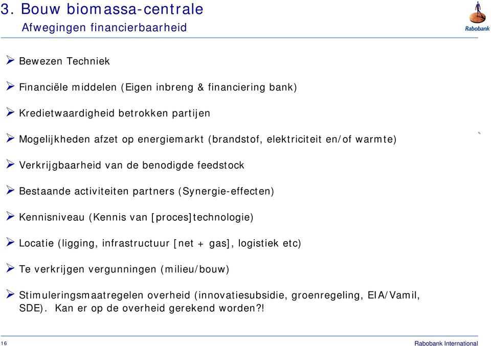 activiteiten partners (Synergie-effecten) Kennisniveau (Kennis van [proces]technologie) Locatie (ligging, infrastructuur [net + gas], logistiek etc) Te