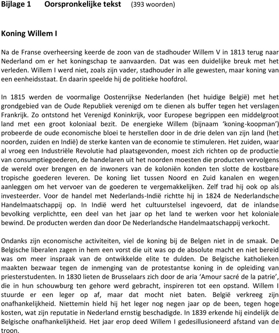 In 1815 werden de voormalige Oostenrijkse Nederlanden (het huidige België) met het grondgebied van de Oude Republiek verenigd om te dienen als buffer tegen het verslagen Frankrijk.