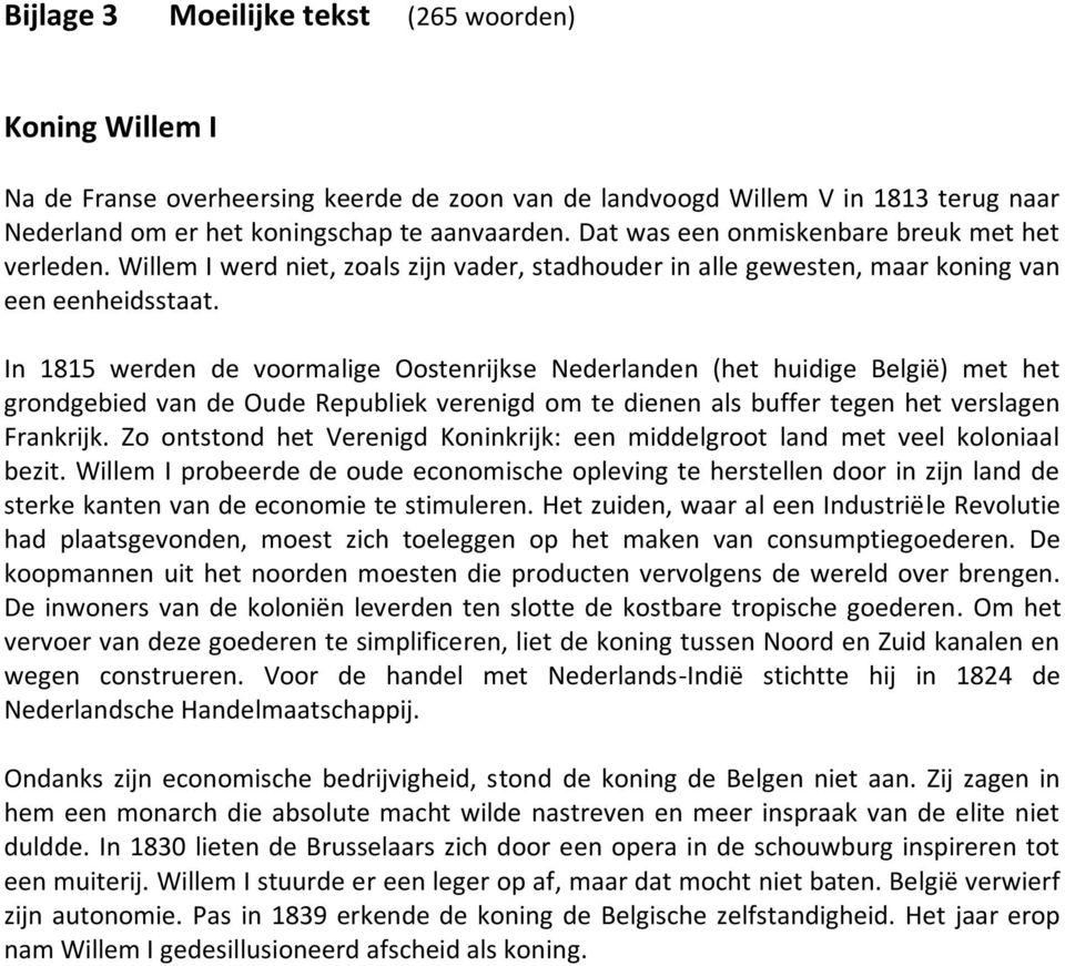 In 1815 werden de voormalige Oostenrijkse Nederlanden (het huidige België) met het grondgebied van de Oude Republiek verenigd om te dienen als buffer tegen het verslagen Frankrijk.