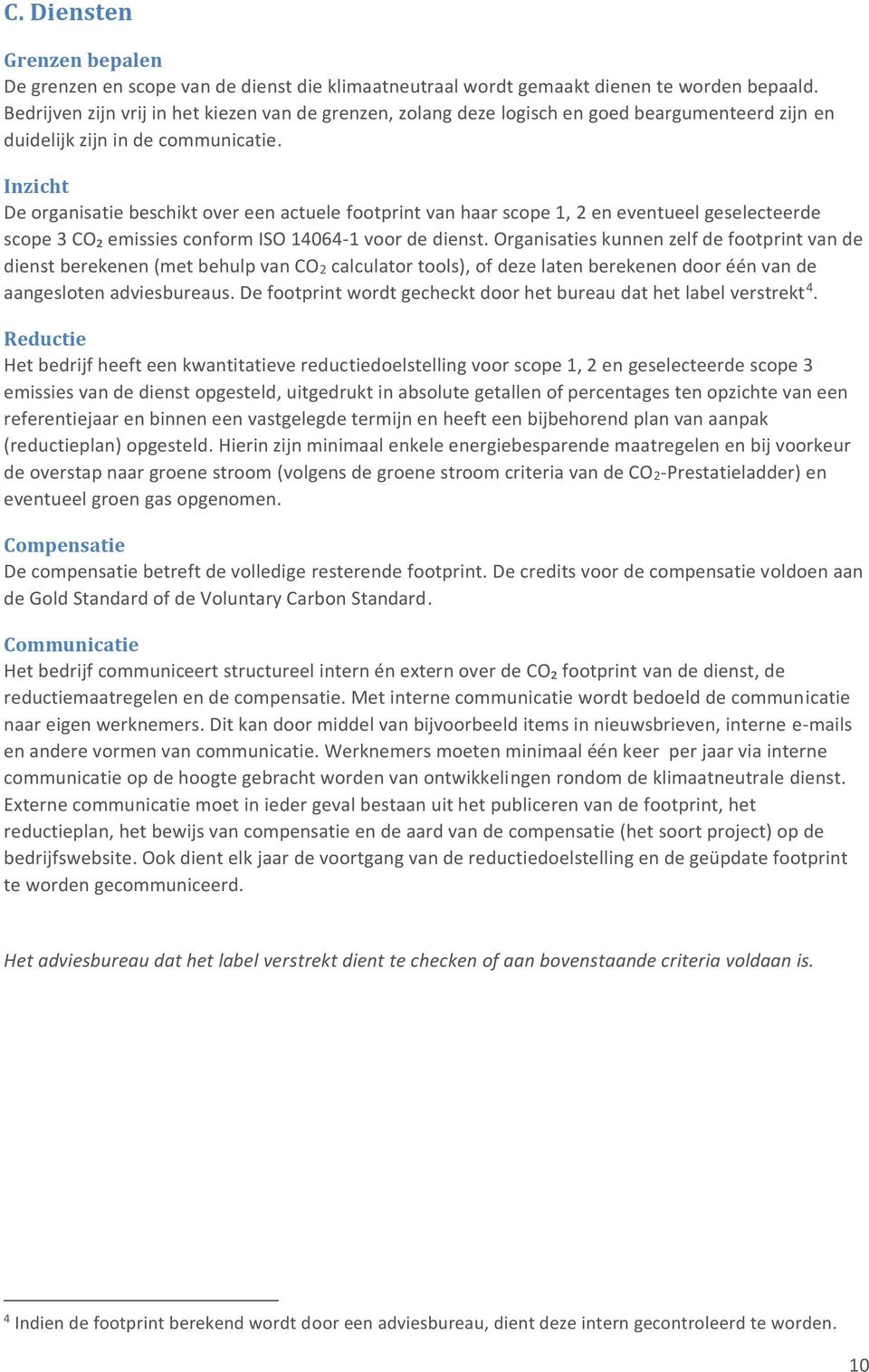 Inzicht De organisatie beschikt over een actuele footprint van haar scope 1, 2 en eventueel geselecteerde scope 3 CO₂ emissies conform ISO 14064-1 voor de dienst.