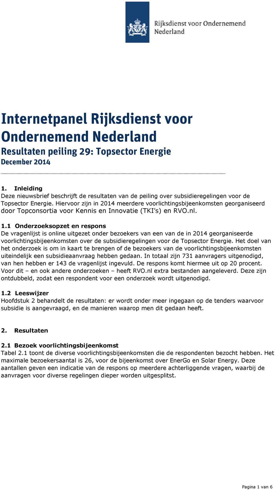 Hiervoor zijn in 2014 meerdere voorlichtingsbijeenkomsten georganiseerd door Topconsortia voor Kennis en Innovatie (TKI s) en RVO.nl. 1.