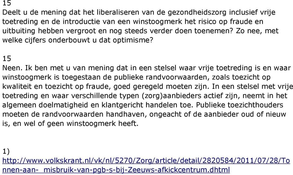 Ik ben met u van mening dat in een stelsel waar vrije toetreding is en waar winstoogmerk is toegestaan de publieke randvoorwaarden, zoals toezicht op kwaliteit en toezicht op fraude, goed geregeld