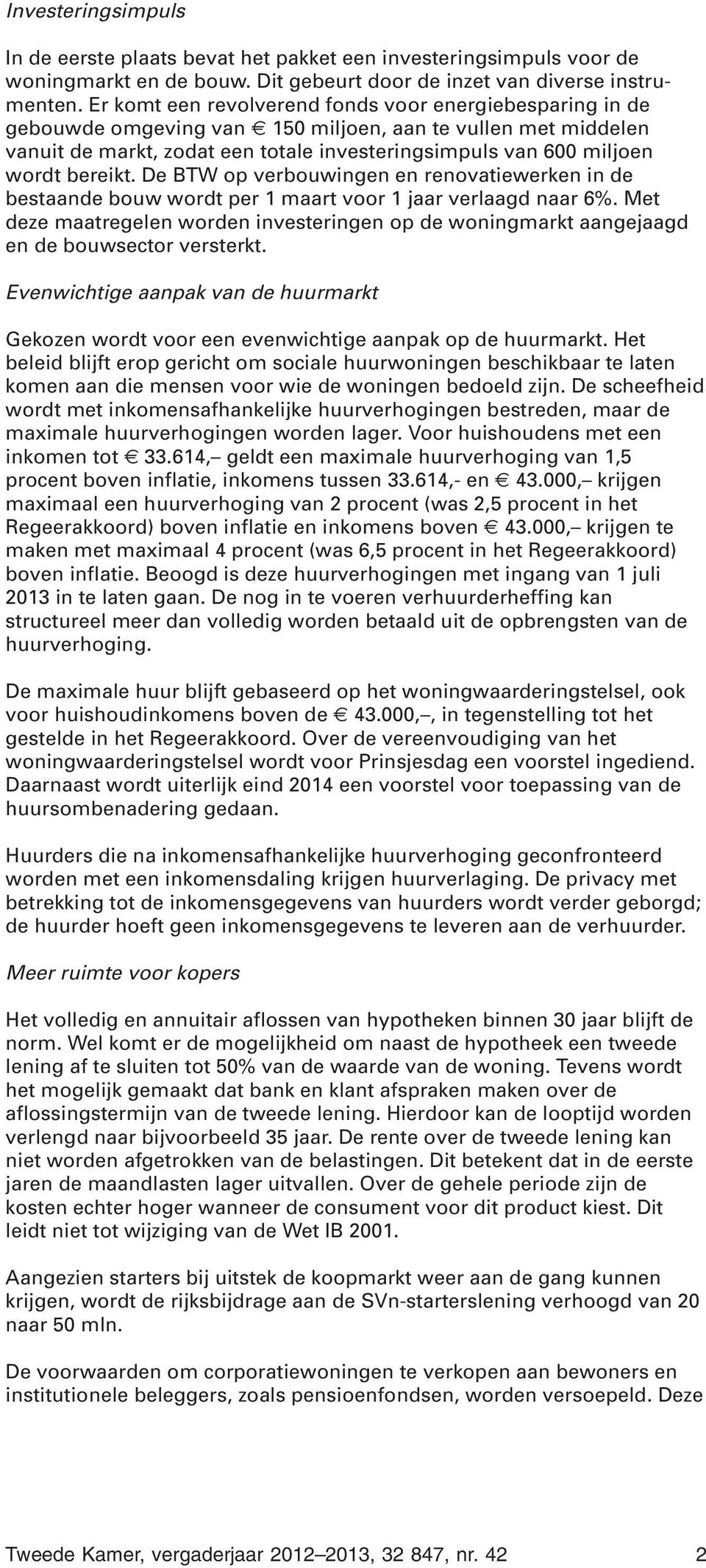 bereikt. De BTW op verbouwingen en renovatiewerken in de bestaande bouw wordt per 1 maart voor 1 jaar verlaagd naar 6%.