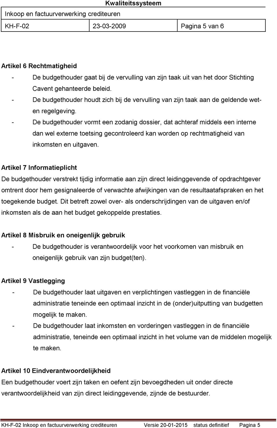 - De budgethouder vormt een zodanig dossier, dat achteraf middels een interne dan wel externe toetsing gecontroleerd kan worden op rechtmatigheid van inkomsten en uitgaven.