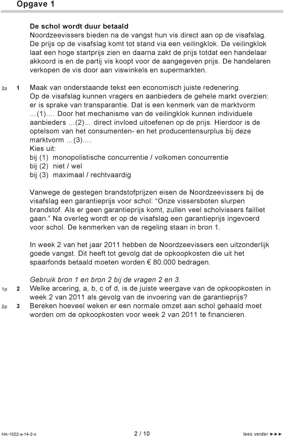 De handelaren verkopen de vis door aan viswinkels en supermarkten. 2p 1 Maak van onderstaande tekst een economisch juiste redenering.