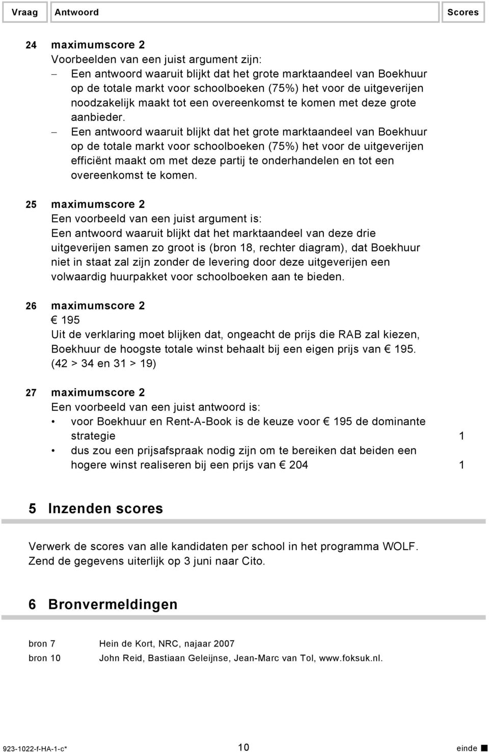 Een antwoord waaruit blijkt dat het grote marktaandeel van Boekhuur op de totale markt voor schoolboeken (75%) het voor de uitgeverijen efficiënt maakt om met deze partij te onderhandelen en tot een