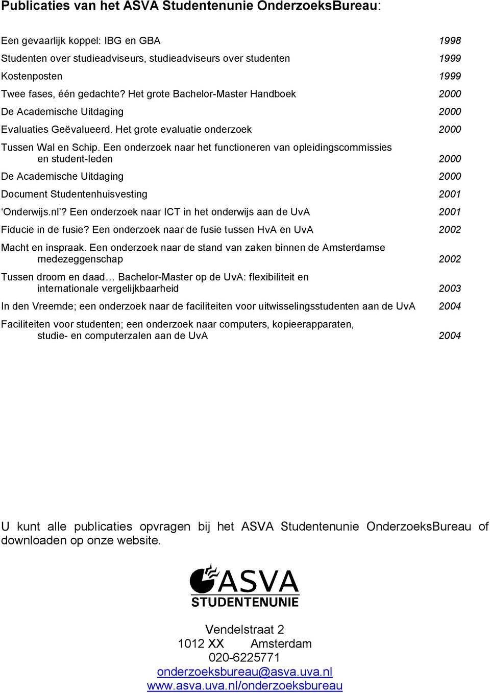 Een onderzoek naar het functioneren van opleidingscommissies en student-leden 2000 De Academische Uitdaging 2000 Document Studentenhuisvesting 2001 Onderwijs.nl?