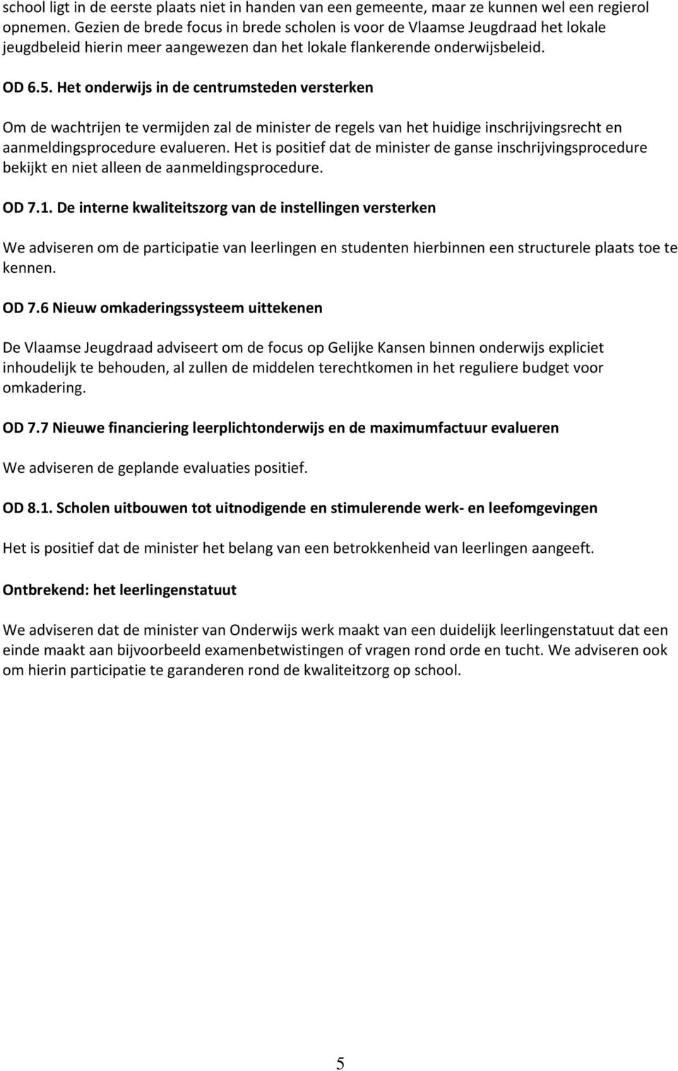 Het onderwijs in de centrumsteden versterken Om de wachtrijen te vermijden zal de minister de regels van het huidige inschrijvingsrecht en aanmeldingsprocedure evalueren.