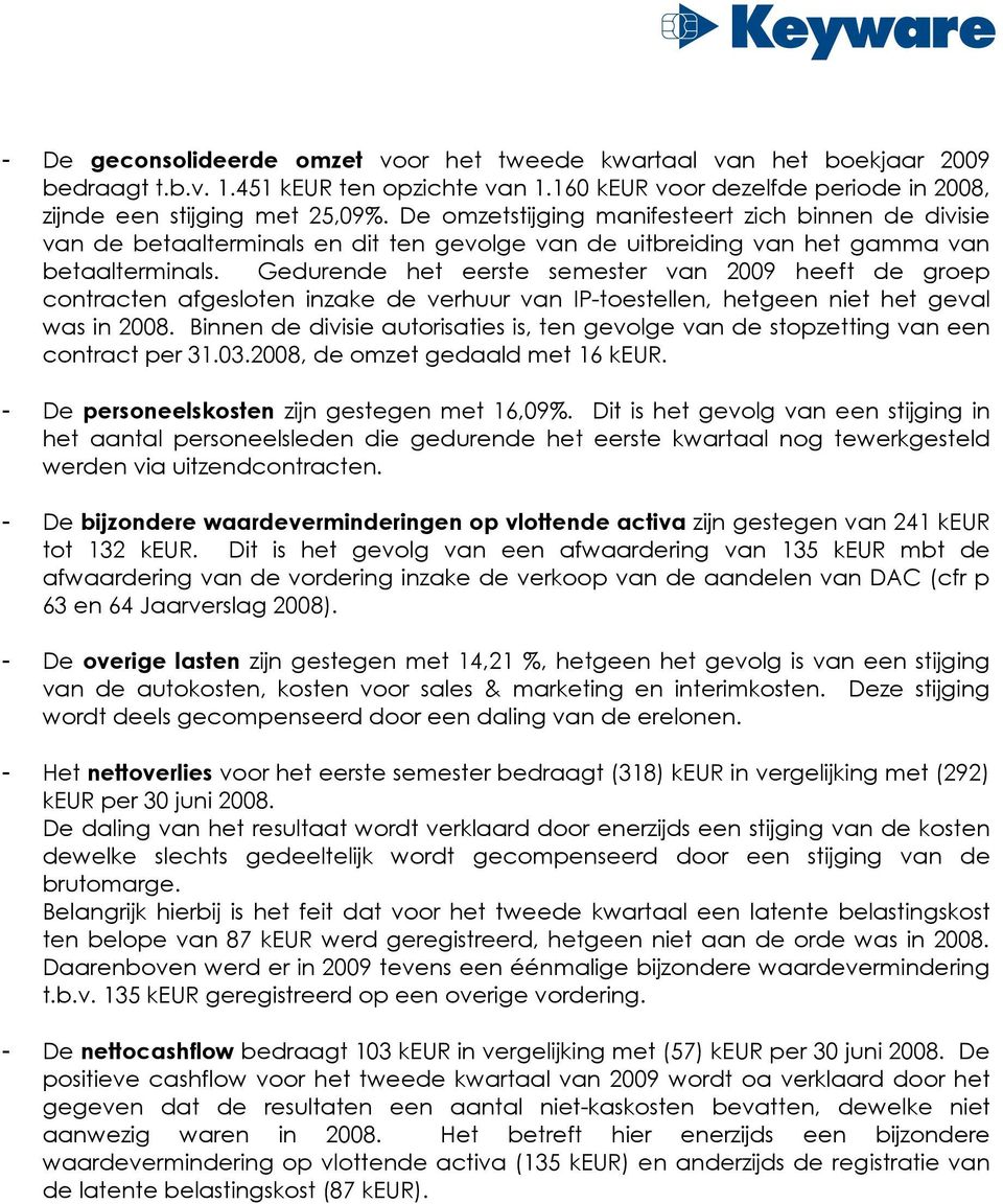 Gedurende het eerste semester van 2009 heeft de groep contracten afgesloten inzake de verhuur van IP-toestellen, hetgeen niet het geval was in 2008.