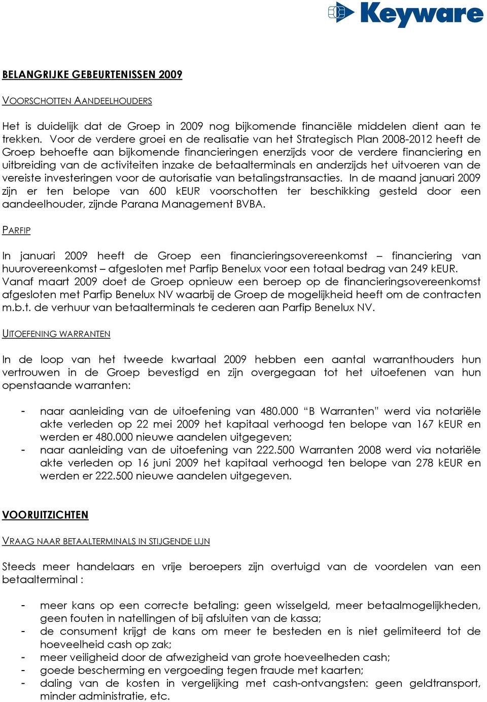 activiteiten inzake de betaalterminals en anderzijds het uitvoeren van de vereiste investeringen voor de autorisatie van betalingstransacties.