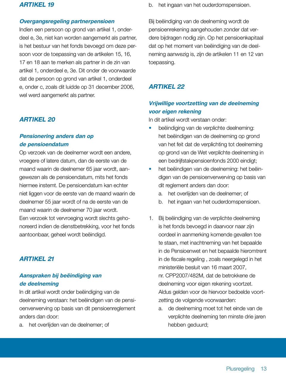 toepassing van de artikelen 15, 16, 17 en 18 aan te merken als partner in de zin van artikel 1, onderdeel e, 3e.