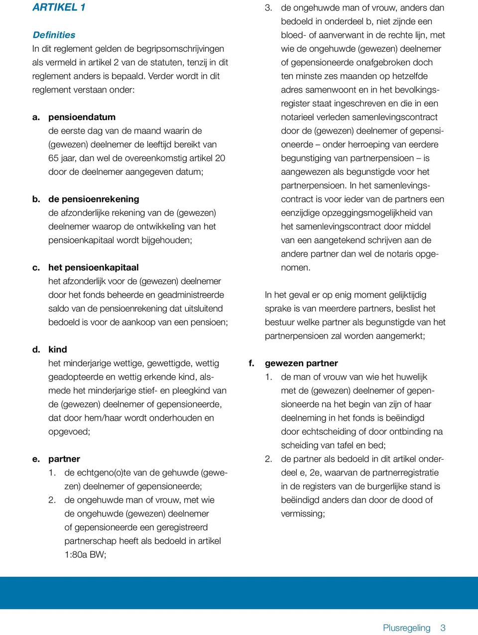 pensioendatum de eerste dag van de maand waarin de (gewezen) deelnemer de leeftijd bereikt van 65 jaar, dan wel de overeenkomstig artikel 20 door de deelnemer aangegeven datum; b.