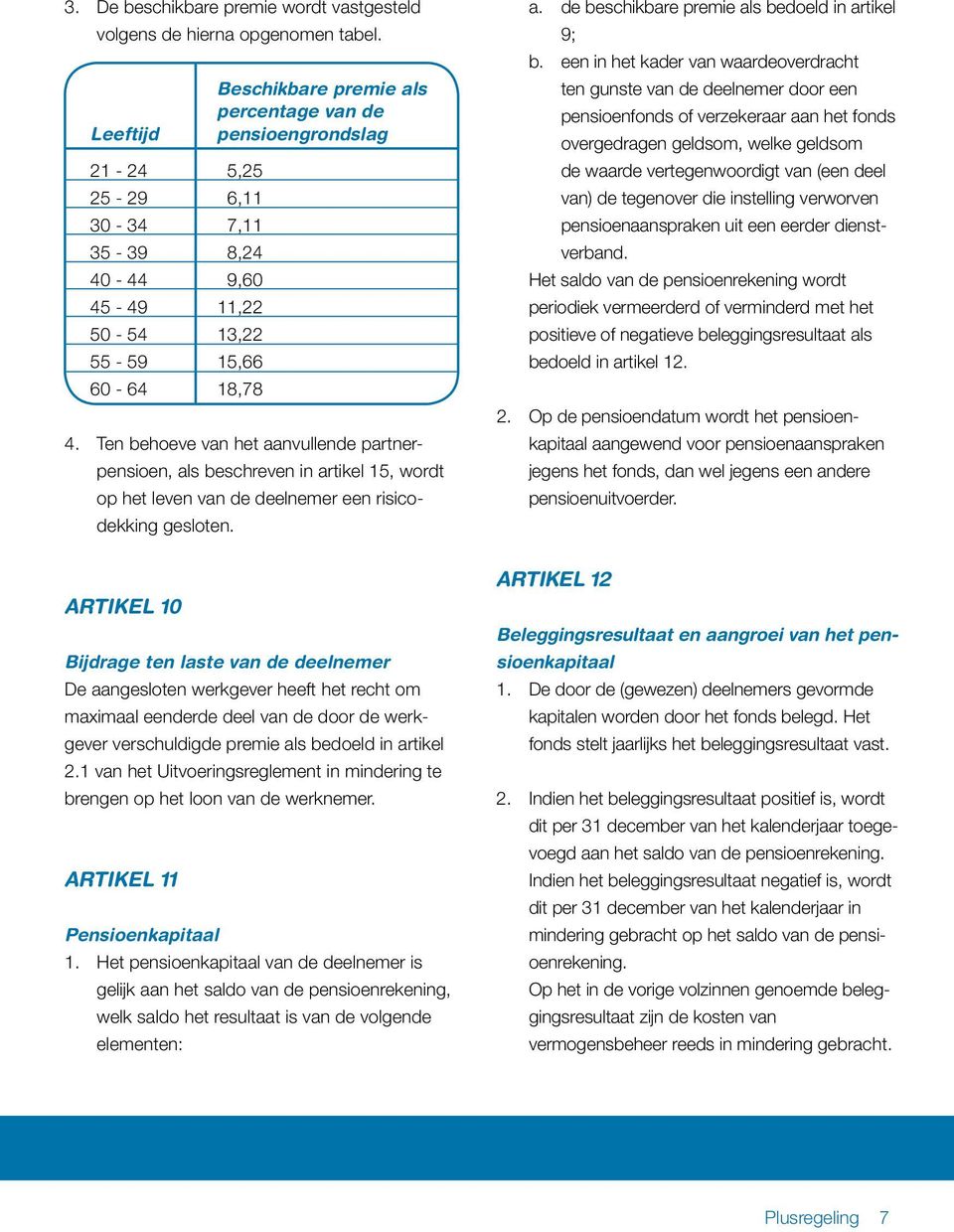 Ten behoeve van het aanvullende partnerpensioen, als beschreven in artikel 15, wordt op het leven van de deelnemer een risicodekking gesloten.