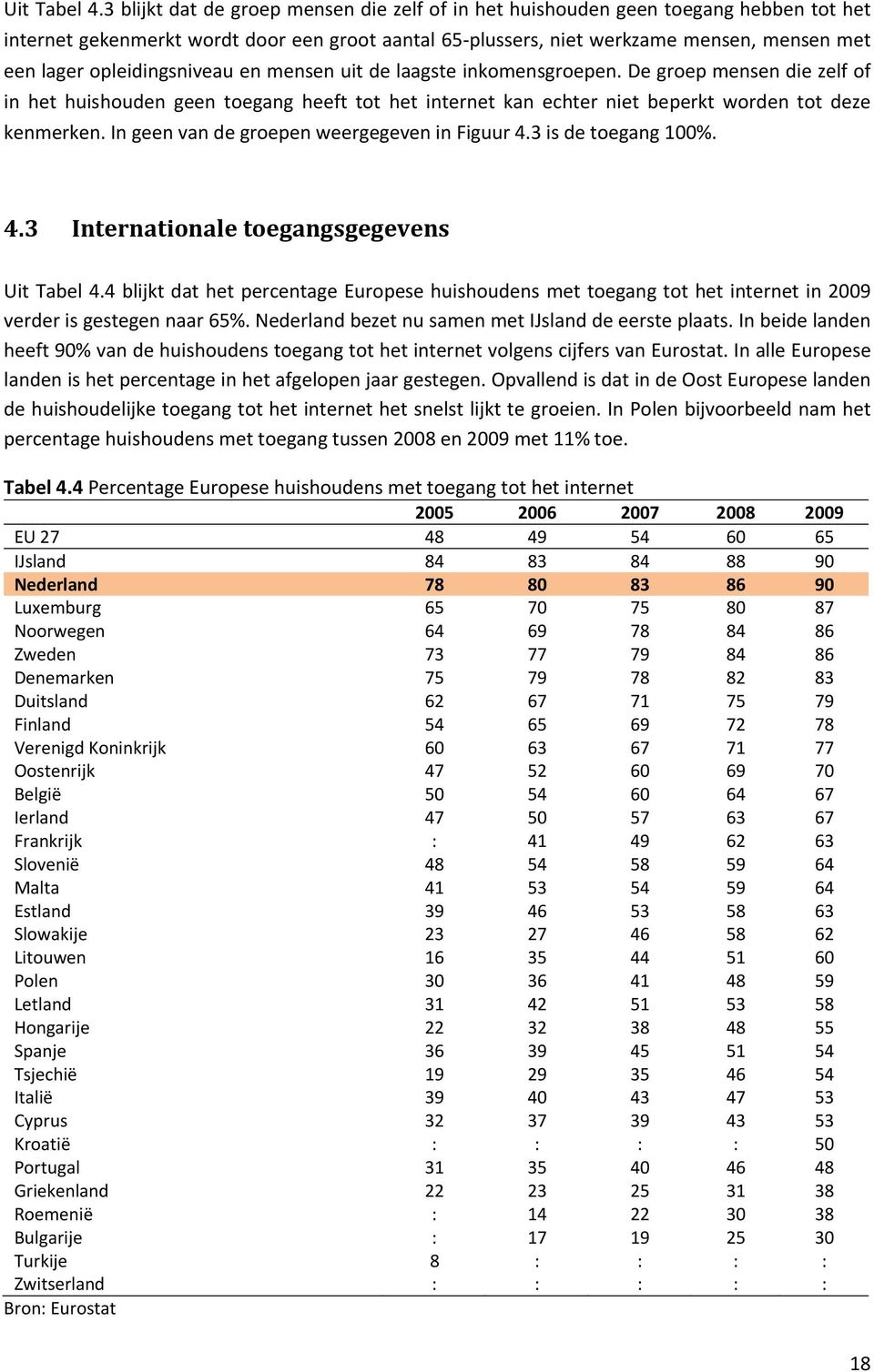 opleidingsniveau en mensen uit de laagste inkomensgroepen. De groep mensen die zelf of in het huishouden geen toegang heeft tot het internet kan echter niet beperkt worden tot deze kenmerken.