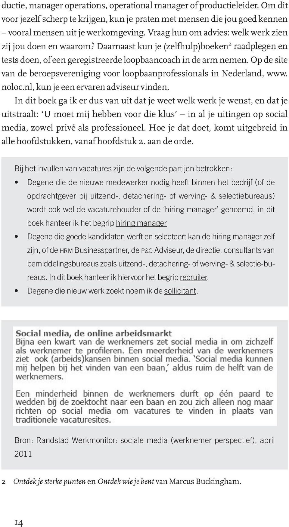 Op de site van de beroepsvereniging voor loopbaanprofessionals in Nederland, www. noloc.nl, kun je een ervaren adviseur vinden.