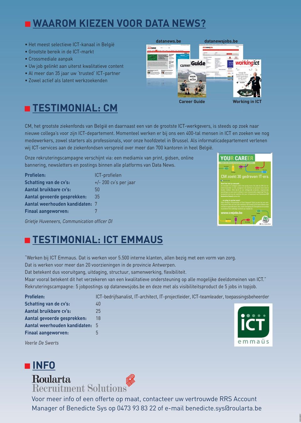 Het meest selectieve ICT-kanaal in België Grootste bereik in de ICT-markt Crossmediale aanpak Uw job gelinkt aan uiterst kwalitatieve content Al meer dan 35 jaar uw trusted ICT-partner Zowel actief