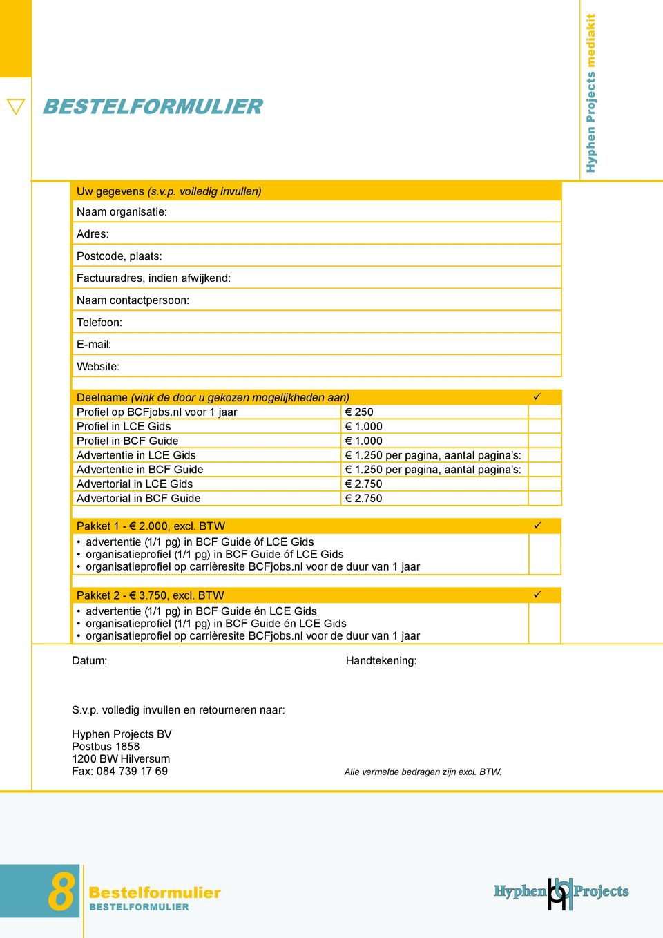 volledig invullen) Naam organisatie: Adres: Postcode, plaats: Factuuradres, indien afwijkend: Naam contactpersoon: Telefoon: E-mail: Website: Deelname (vink de door u gekozen mogelijkheden aan) Profi