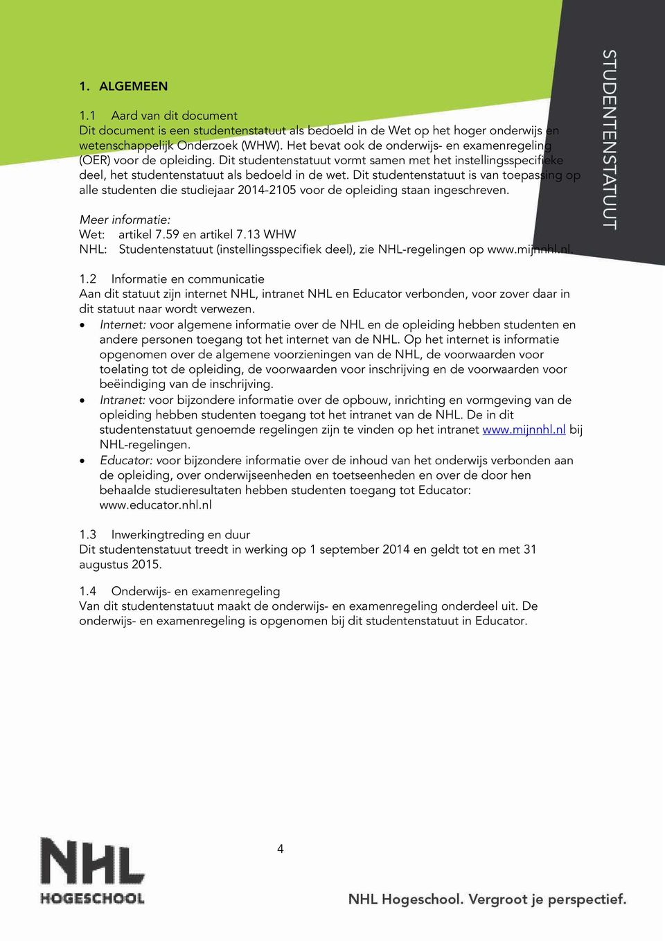 Dit studentenstatuut is van toepassing op alle studenten die studiejaar 2014-2105 voor de opleiding staan ingeschreven. Meer informatie: Wet: artikel 7.59 en artikel 7.