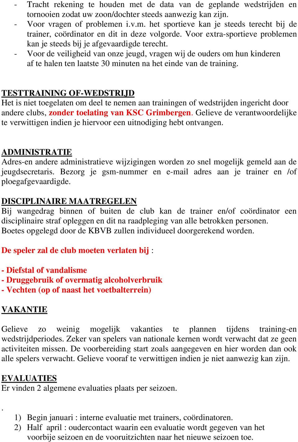 - Voor de veiligheid van onze jeugd, vragen wij de ouders om hun kinderen af te halen ten laatste 30 minuten na het einde van de training.