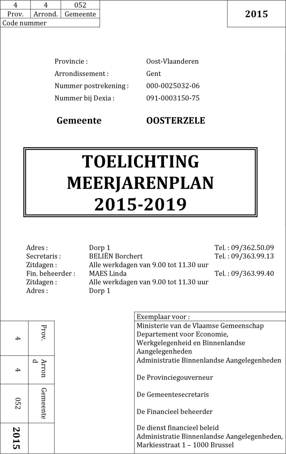 2015-2019 Adres : Tel. : 09/362.50.09 Secretaris : BELIËN Borchert Tel. : 09/363.99.13 Zitdagen : Alle werkdagen van 9.00 tot 11.30 uur Fin. beheerder : MAES Linda Tel. : 09/363.99.40 Zitdagen : Alle werkdagen van 9.